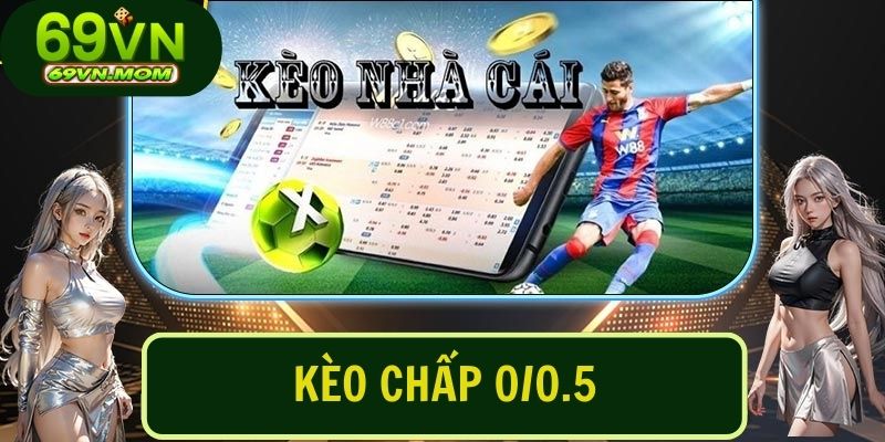 Kèo chấp 0/0.5 phổ biến tại nhà cái 69VN